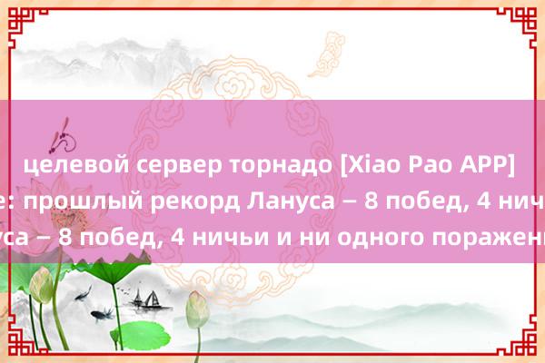 целевой сервер торнадо [Xiao Pao APP] Beidan Intelligence: прошлый рекорд Лануса — 8 побед, 4 ничьи и ни одного поражения